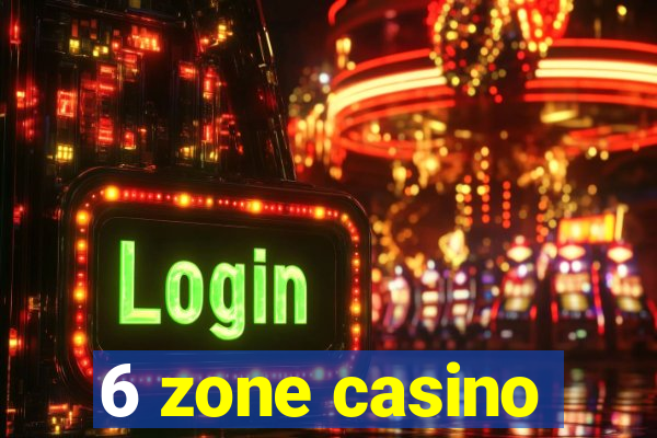 6 zone casino